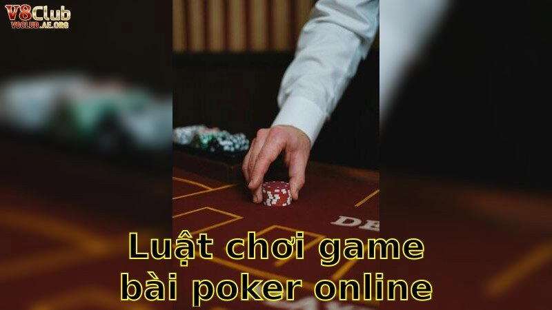 Luật Chơi Game Bài Poker Online V8club – Chuẩn Quốc Tế
